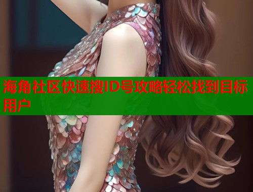海角社区快速搜ID号攻略轻松找到目标用户  第2张