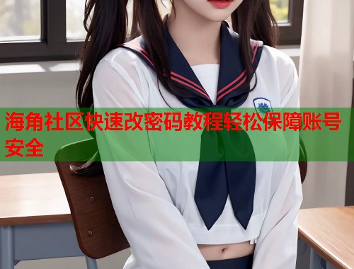 海角社区快速改密码教程轻松保障账号安全  第2张