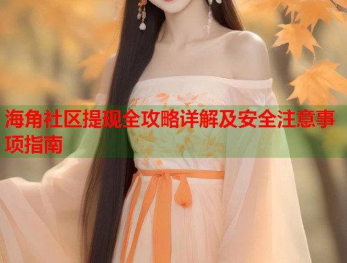 海角社区提现全攻略详解及安全注意事项指南