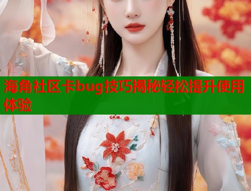 海角社区卡bug技巧揭秘轻松提升使用体验