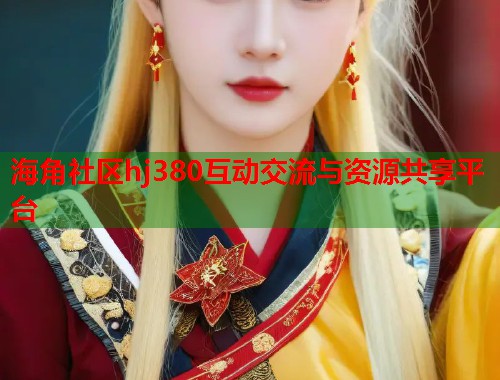 海角社区hj380互动交流与资源共享平台