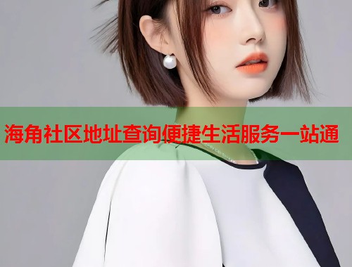 海角社区地址查询便捷生活服务一站通  第1张
